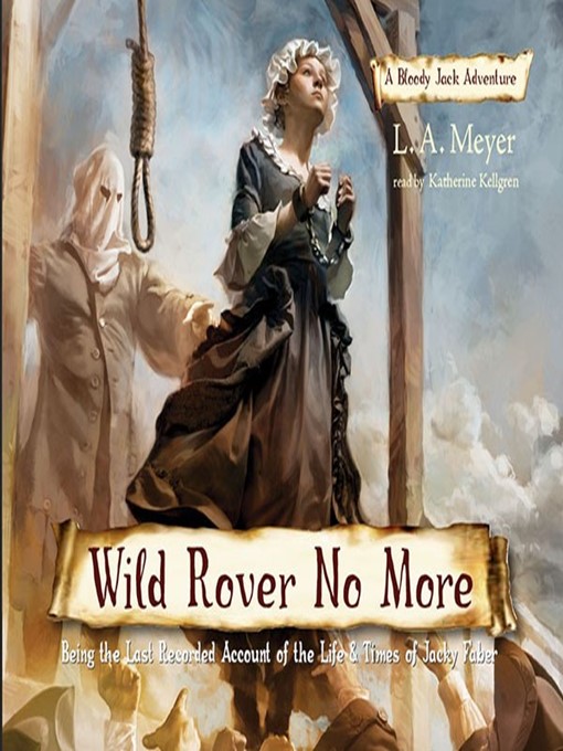 Title details for Wild Rover No More: Being the Last Recorded Account of the Life & Times of Jacky Faber  by L. A. Meyer - Available